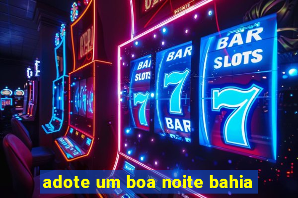 adote um boa noite bahia